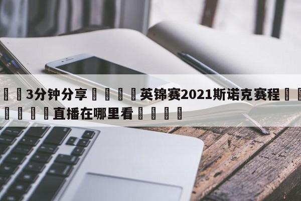 💦3分钟分享👇英锦赛2021斯诺克赛程👇德甲🍏直播在哪里看💯