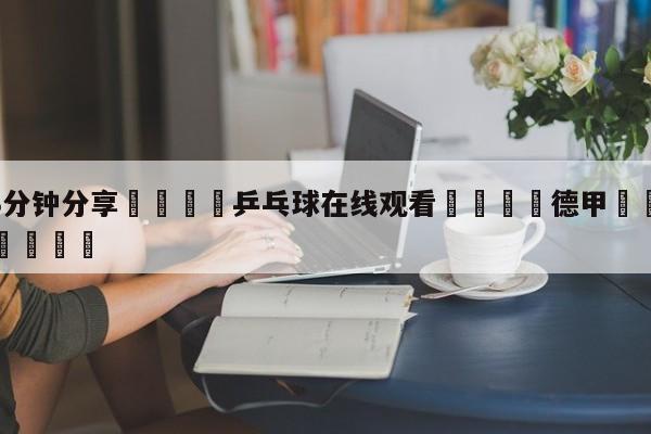 💦3分钟分享👇乒乓球在线观看👇德甲🍏直播在哪里看💯