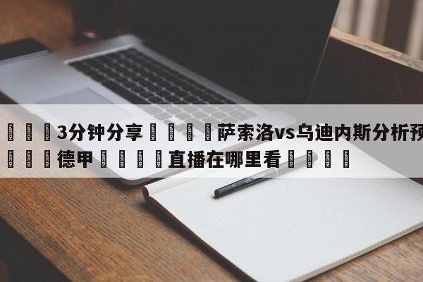 💦3分钟分享👇萨索洛vs乌迪内斯分析预测👇德甲🍏直播在哪里看💯