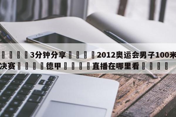 💦3分钟分享👇2012奥运会男子100米决赛👇德甲🍏直播在哪里看💯