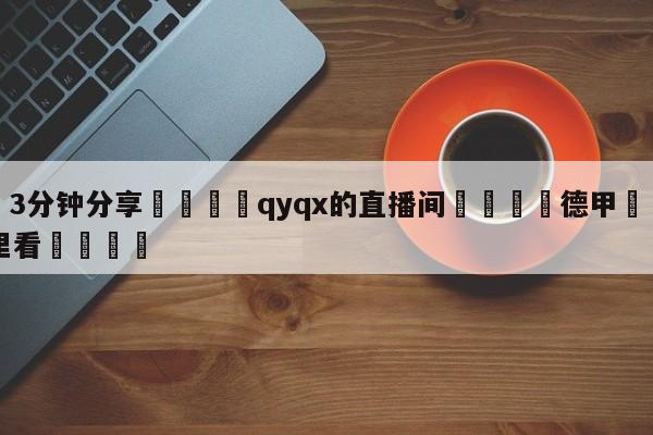 💦3分钟分享👇qyqx的直播间👇德甲🍏直播在哪里看💯