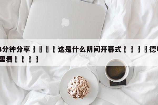 💦3分钟分享👇这是什么阴间开幕式👇德甲🍏直播在哪里看💯