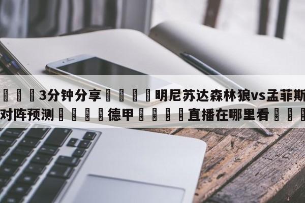 💦3分钟分享👇明尼苏达森林狼vs孟菲斯灰熊对阵预测👇德甲🍏直播在哪里看💯