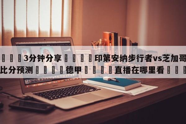 💦3分钟分享👇印第安纳步行者vs芝加哥公牛比分预测👇德甲🍏直播在哪里看💯