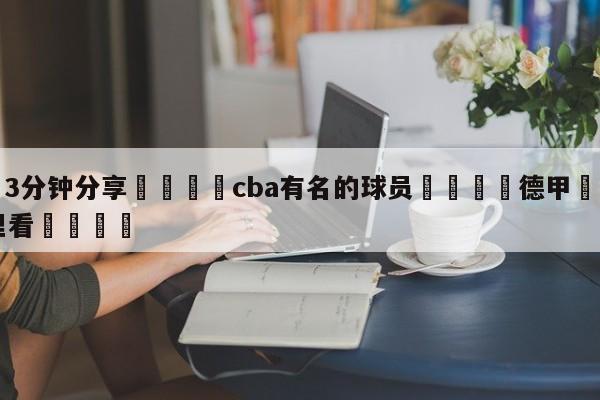 💦3分钟分享👇cba有名的球员👇德甲🍏直播在哪里看💯