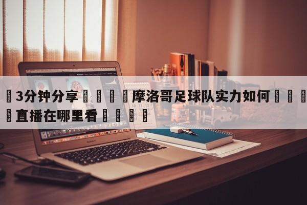 💦3分钟分享👇摩洛哥足球队实力如何👇德甲🍏直播在哪里看💯