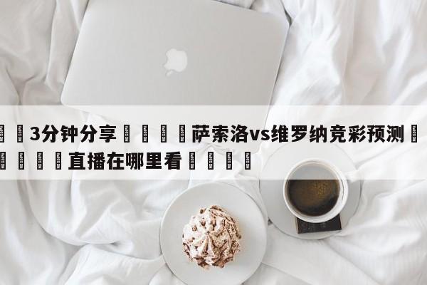💦3分钟分享👇萨索洛vs维罗纳竞彩预测👇德甲🍏直播在哪里看💯