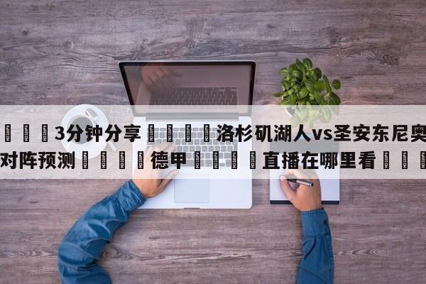 💦3分钟分享👇洛杉矶湖人vs圣安东尼奥马刺对阵预测👇德甲🍏直播在哪里看💯