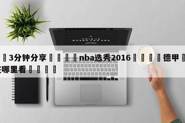 💦3分钟分享👇nba选秀2016👇德甲🍏直播在哪里看💯